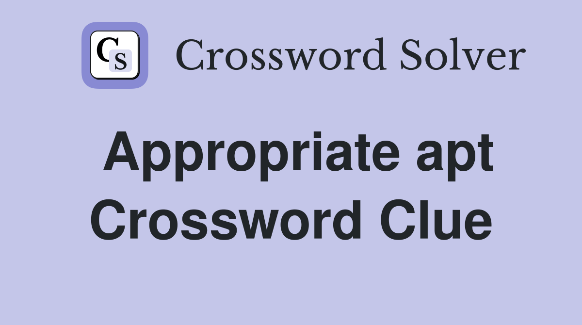 Appropriate apt Crossword Clue Answers Crossword Solver